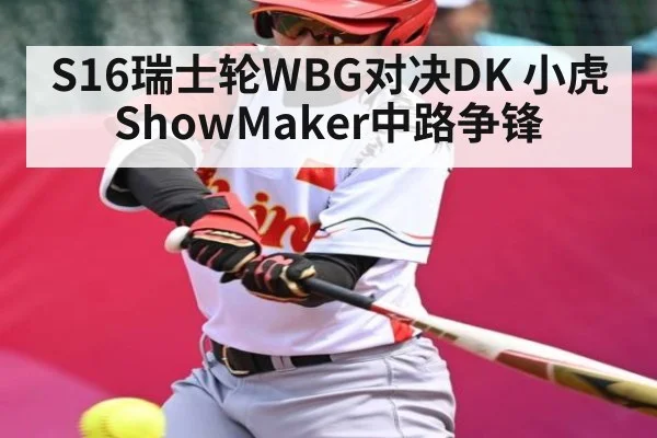S16瑞士轮WBG对决DK 小虎ShowMaker中路争锋（kaiyun）